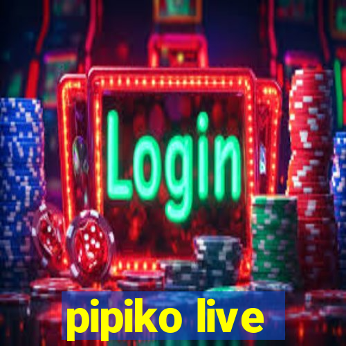 pipiko live